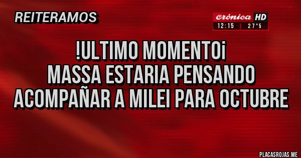 Placas Rojas - !Ultimo Momento¡ 
Massa Estaria pensando acompañar a Milei para Octubre