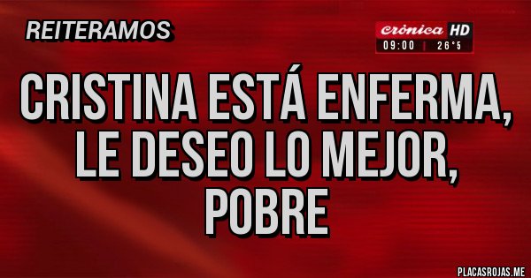 Placas Rojas - Cristina está enferma, le deseo lo mejor, pobre