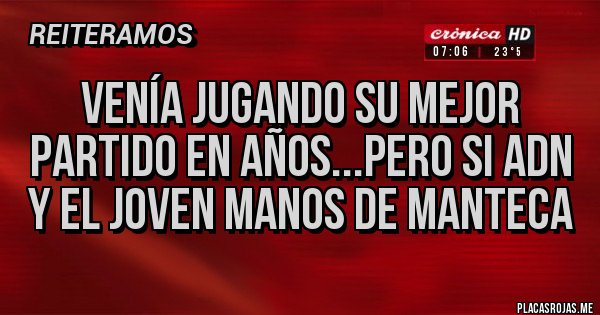 Placas Rojas - Venía jugando su mejor partido en años...pero si ADN y el joven Manos de Manteca 