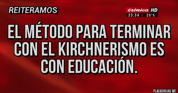 Placas Rojas - El método para terminar con el kirchnerismo es con educación.