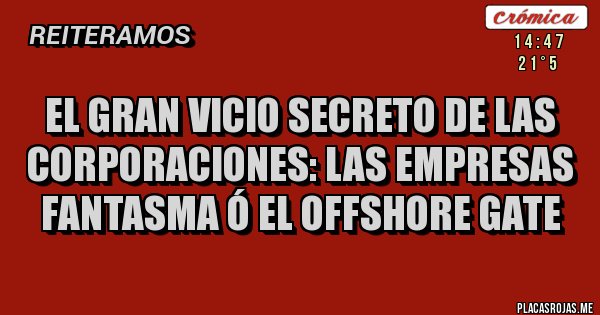 Placas Rojas - El GRAN vicio SECRETO de las corporaciones: LAS EMPRESAS FANTASMA Ó EL OFFSHORE GATE Placas Rojas - El GRAN vicio SECRETO de las corporaciones: LAS EMPRESAS FANTASMA Ó EL OFFSHORE GATE