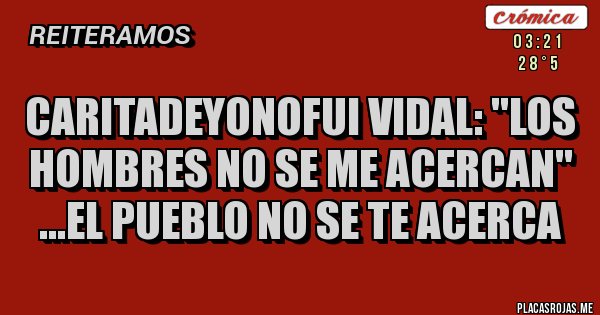 Placas Rojas - Caritadeyonofui Vidal: ''Los hombres no se me acercan'' 
...el pueblo no se te acerca