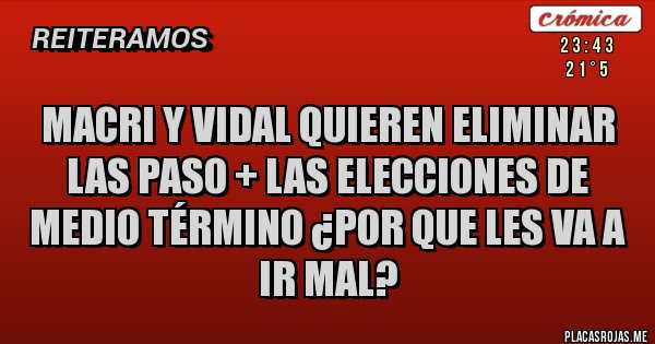 Placas Rojas - Macri y Vidal quieren eliminar las PASO + las elecciones de medio término ¿por que les va a ir mal?