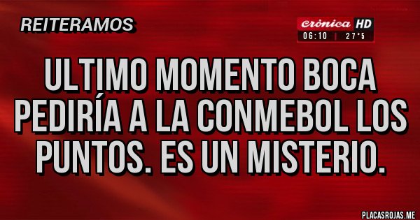Placas Rojas - Ultimo momento BOCA pediría a la CONMEBOL los puntos. Es un misterio. 