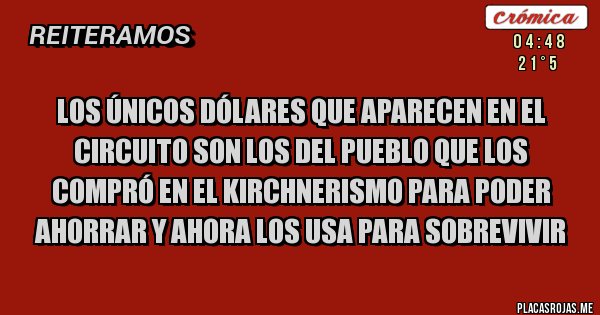 Placas Rojas - Los únicos dólares que aparecen en el circuito son los del pueblo que los compró en el kirchnerismo para poder ahorrar y ahora los usa para sobrevivir