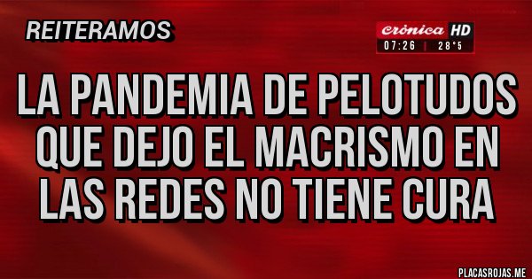 Placas Rojas - LA PANDEMIA DE PELOTUDOS QUE DEJO EL MACRISMO EN LAS REDES NO TIENE CURA