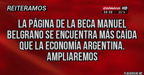 Placas Rojas - La página de la beca Manuel Belgrano se encuentra más caída que la economía Argentina. Ampliaremos