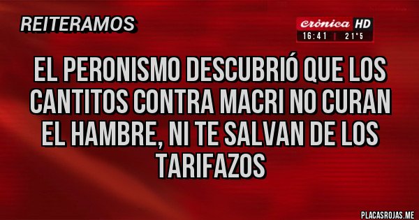 Placas Rojas - El Peronismo descubrió que los cantitos contra Macri no curan el hambre, ni te salvan de los tarifazos