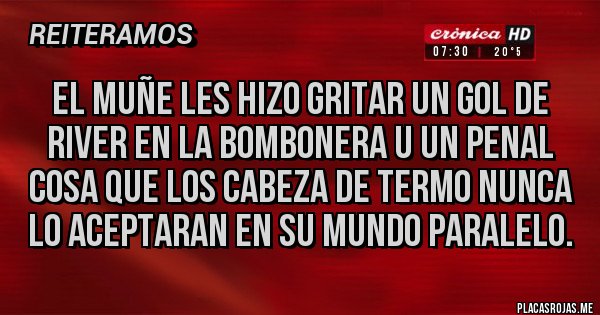 Placas Rojas - El muñe les hizo gritar un gol de river en la bombonera u un penal cosa que los cabeza de termo nunca lo aceptaran en su mundo paralelo. Placas Rojas - El muñe les hizo gritar un gol de river en la bombonera u un penal cosa que los cabeza de termo nunca lo aceptaran en su mundo paralelo.