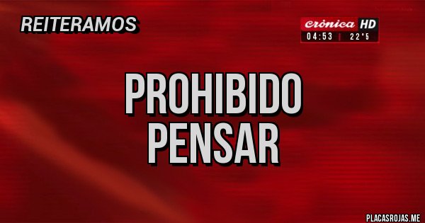 Placas Rojas - PROHIBIDO
PENSAR