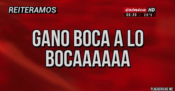 Placas Rojas - GANO BOCA A LO BOCAAAAAA