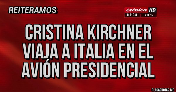 Placas Rojas - Cristina Kirchner viaja a Italia en el avión presidencial Placas Rojas - Cristina Kirchner viaja a Italia en el avión presidencial