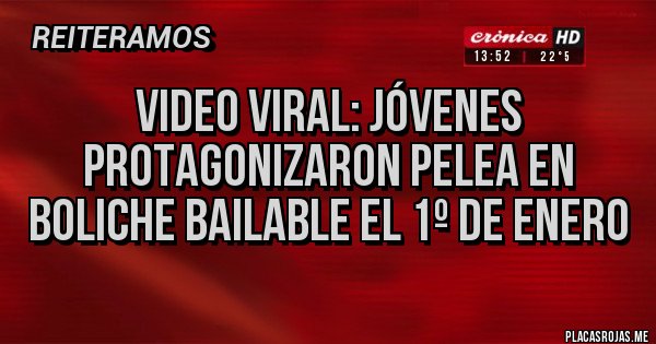 Placas Rojas - VIDEO VIRAL: JÓVENES PROTAGONIZARON PELEA EN BOLICHE BAILABLE EL 1º DE ENERO Placas Rojas - VIDEO VIRAL: JÓVENES PROTAGONIZARON PELEA EN BOLICHE BAILABLE EL 1º DE ENERO