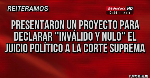 Placas Rojas - Presentaron un proyecto para declarar ''inválido y nulo'' el juicio político a la Corte Suprema