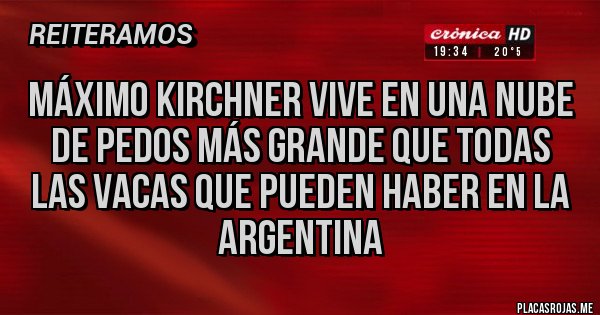 Placas Rojas - Máximo Kirchner vive en una nube de pedos más grande que todas las vacas que pueden haber en la Argentina