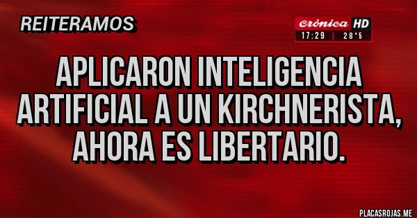 Placas Rojas - Aplicaron inteligencia artificial a un kirchnerista, ahora es libertario.