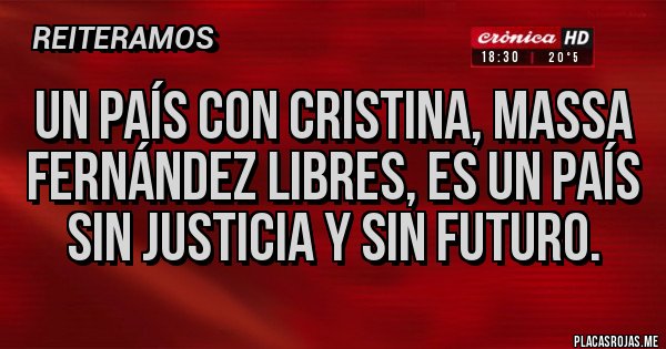 Placas Rojas - Un país con Cristina, Massa Fernández libres, es un país sin justicia y sin futuro.