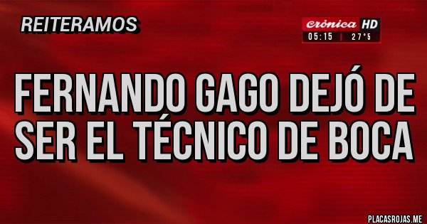 Placas Rojas - FERNANDO GAGO DEJÓ DE SER EL TÉCNICO DE BOCA