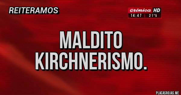 Placas Rojas - Maldito kirchnerismo.