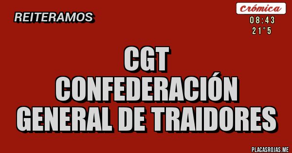 Placas Rojas - CGT 
Confederación General De TRAIDORES 