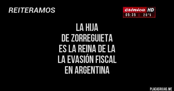 Placas Rojas - la hija 
de zorreguieta
es la reina de la 
la evasión fiscal
en argentina