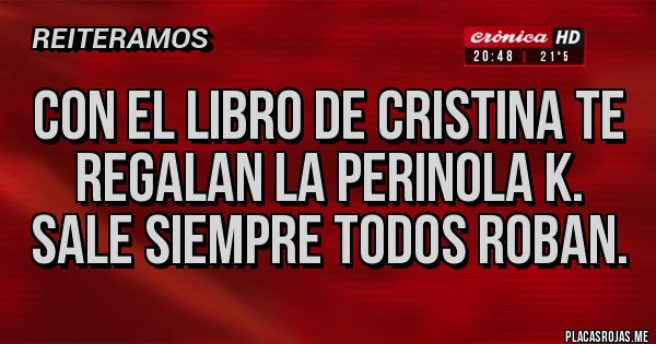 Placas Rojas - CON EL LIBRO DE CRISTINA TE REGALAN LA PERINOLA K. SALE SIEMPRE TODOS ROBAN.