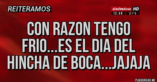 Placas Rojas - Con razon tengo frio...es el dia del hincha de boca...jajaja