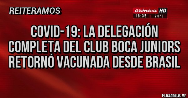 Placas Rojas - Covid-19: la delegación completa del club Boca Juniors retornó vacunada desde Brasil