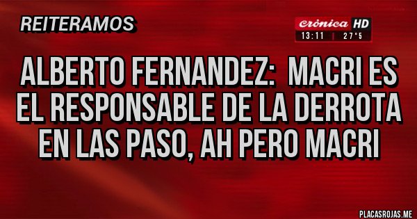 Placas Rojas - Alberto Fernandez:  Macri es el responsable de la derrota en las PASO, ah pero Macri