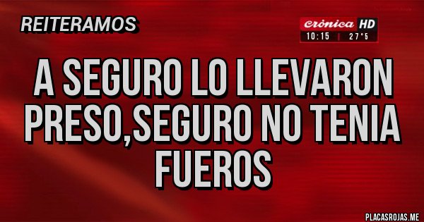 Placas Rojas - A seguro lo llevaron preso,seguro no tenia fueros