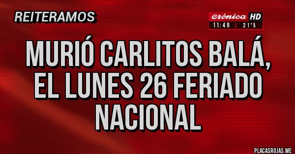 Placas Rojas - MURIÓ CARLITOS BALÁ,  EL LUNES 26 FERIADO NACIONAL