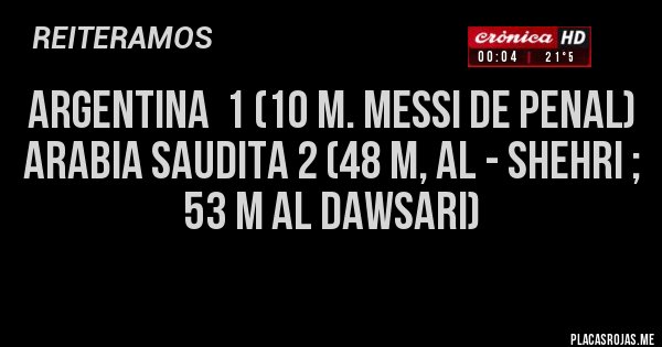Placas Rojas - ARGENTINA  1 (10 m. Messi de penal)
ARABIA SAUDITA 2 (48 M, aL - sHEHRI ; 53 M aL dAWSARi)