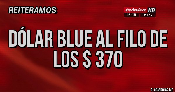 Placas Rojas - dólar blue al filo de los $ 370 Placas Rojas - dólar blue al filo de los $ 370