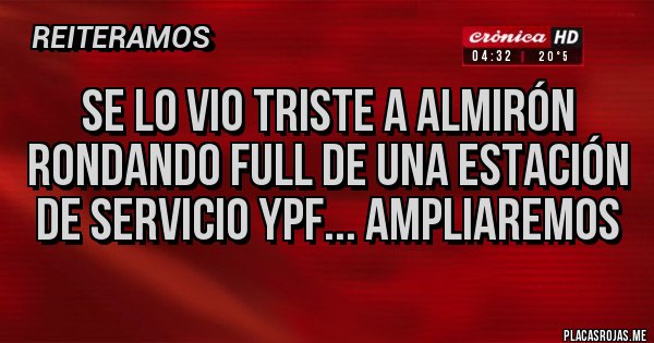 Placas Rojas - Se lo vio triste a Almirón rondando full de una estación de servicio YPF... AMPLIAREMOS Placas Rojas - Se lo vio triste a Almirón rondando full de una estación de servicio YPF... AMPLIAREMOS