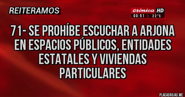 Placas Rojas - 71- Se prohíbe escuchar a Arjona en espacios públicos, entidades estatales y viviendas particulares Placas Rojas - 71- Se prohíbe escuchar a Arjona en espacios públicos, entidades estatales y viviendas particulares