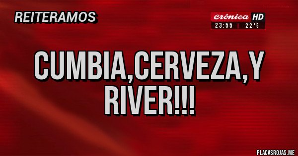 Placas Rojas - CUMBIA,CERVEZA,Y RIVER!!! 