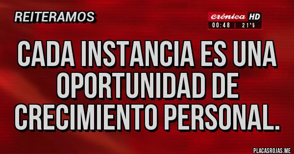 Placas Rojas - Cada instancia es una oportunidad de crecimiento personal.