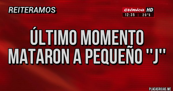 Placas Rojas - Último momento mataron a pequeño ''J''