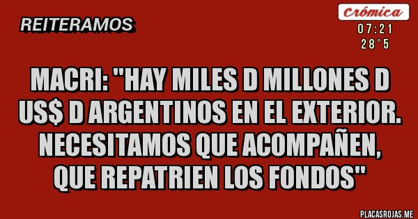 Placas Rojas - Macri: ''Hay miles d millones d US$ d argentinos en el exterior. Necesitamos que acompañen, que repatrien los fondos''