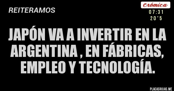 Placas Rojas - Japón va a invertir en la Argentina , en fábricas, empleo y tecnología.