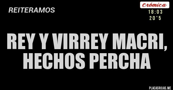 Placas Rojas - rey y virrey Macri, hechos percha