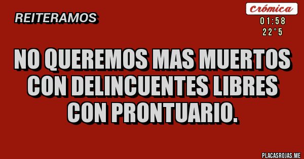 Placas Rojas - No queremos mas muertos con delincuentes libres con prontuario.