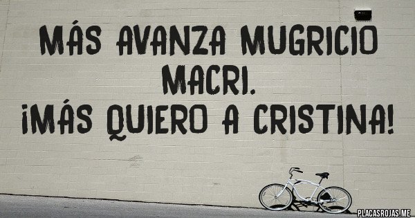 Placas Rojas - más avanza mugricio macri. 
¡MÁS QUIERO A CRISTINA!
