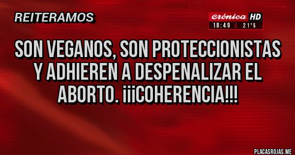 Placas Rojas - Son veganos, son proteccionistas y adhieren a despenalizar el aborto. ¡¡¡Coherencia!!!