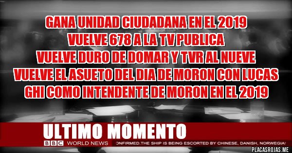 Placas Rojas - gana unidad ciudadana en el 2019
vuelve 678 a la tv publica
vuelve duro de domar y tvr al nueve
vuelve el asueto del dia de moron con lucas ghi como intendente de moron en el 2019