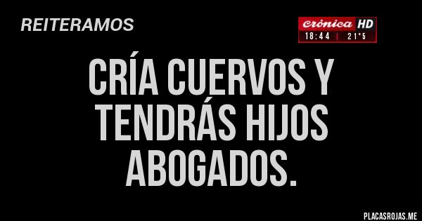 Placas Rojas - Cría cuervos y tendrás hijos abogados.