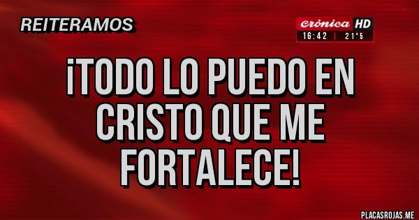Placas Rojas - ¡TODO LO PUEDO EN CRISTO QUE ME FORTALECE!