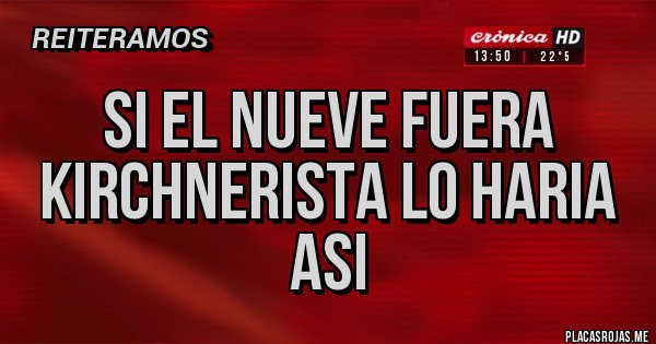 Placas Rojas - Si el nueve fuera kirchnerista lo haria asi