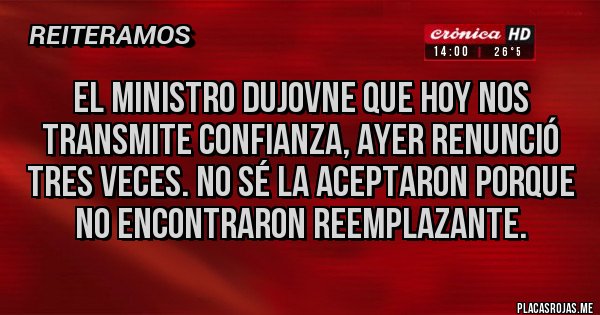 Placas Rojas - El ministro Dujovne que hoy nos transmite confianza, ayer renunció tres veces. No sé la aceptaron porque no encontraron reemplazante.
