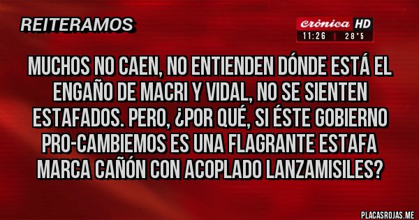 Placas Rojas - Muchos no caen, no entienden dónde está el engaño de Macri y Vidal, no se sienten estafados. Pero, ¿por qué, si éste gobierno PRO-CAMBIEMOS es una flagrante estafa marca cañón con acoplado lanzamisiles?